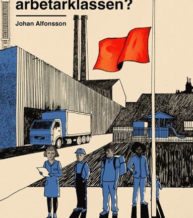 Vad hände med arbetarklassen? : om svek, makt och ojämlikhet i Sverige