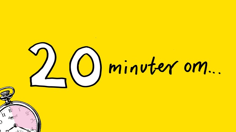 20 minuter om...